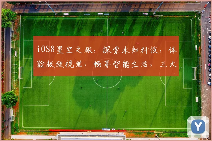 iOS8星空之旅，探索未知科技，体验极致视觉，畅享智能生活，三大亮点不容错过，尽在星空版