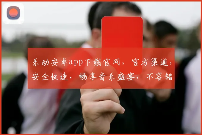 乐动安卓app下载官网，官方渠道，安全快速，畅享音乐盛宴，不容错过，立即下载
